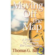 Moving off the Map : A Field Guide to Changing the Congregation by Bandy, Thomas G., 9780687068005
