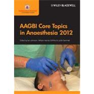 Aagbi Core Topics in Anaesthesia 2012 by Johnston, Ian; Harrop-Griffiths, William; Gemmell, Leslie, 9781118228005