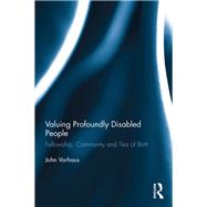 Valuing Profoundly Disabled People: Fellowship, Community and Ties of Birth by Vorhaus; John, 9781138888005