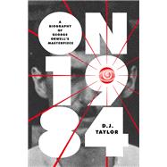 On Nineteen Eighty-Four A Biography by Taylor, D.J., 9781419738005