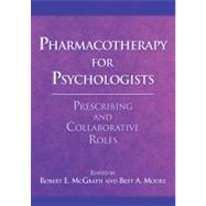 Pharmacotherapy for Psychologists Prescribing and Collaborative Roles by McGrath, Robert E.; Moore, Bret A., 9781433808005