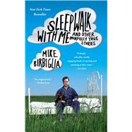 Sleepwalk with Me and Other Painfully True Stories by Birbiglia, Mike, 9781439158005