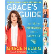 Grace's Guide The Art of Pretending to Be a Grown-up by Helbig, Grace, 9781476788005