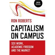 Capitalism on Campus Sex Work, Academic Freedom and the Market by Roberts, Ron, 9781785358005