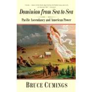 Dominion from Sea to Sea : Pacific Ascendancy and American Power by Bruce Cumings, 9780300168006