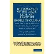The Discovery of the Large, Rich, and Beautiful Empire of Guiana by Raleigh, Walter, Sir; Schomburgk, Robert H., 9781108008006