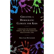 Creating a Democratic Climate for Kids A New Guide for Educators, Parents, and Other Significant Adults in Kids' Lives by Mccormick, Mary Lou, 9781475858006