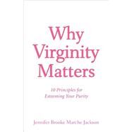 Why Virginity Matters by Jackson, Jennifer Brooke Marche, 9781600348006
