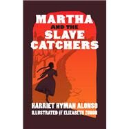 Martha and the Slave Catchers by Alonso, Harriet Hyman; Zunon, Elizabeth, 9781609808006