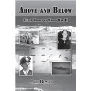 Above and Below Silent Heroes of World War II by Bryan, Lee, 9781735848006