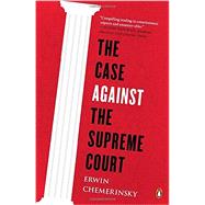 The Case Against the Supreme Court by Chemerinsky, Erwin, 9780143128007