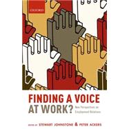 Finding a Voice at Work? New Perspectives on Employment Relations by Johnstone, Stewart; Ackers, Peter, 9780199668007