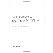 The Elements of Academic Style by Hayot, Eric, 9780231168007