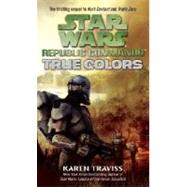 True Colors: Star Wars Legends (Republic Commando) by TRAVISS, KAREN, 9780345498007