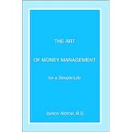 The Art of Money Management: For a Simple Life by Aldrow, Janice B. S., 9780595358007