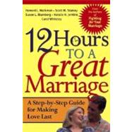 12 Hours to a Great Marriage A Step-by-Step Guide for Making Love Last by Markman, Howard J.; Stanley, Scott M.; Blumberg, Susan L.; Jenkins, Natalie H.; Whiteley, Carol, 9780787968007