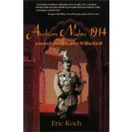 Arabian Nights 1914 A Novel About Kaiser Wilhelm II by Koch, Eric, 9780889628007