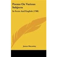 Poems on Various Subjects : In Scots and English (1788) by MacAulay, James, 9781104278007