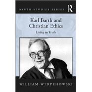 Karl Barth and Christian Ethics: Living in Truth by Werpehowski,William, 9781138248007