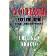Anoressia I Veri Colpevoli by Bracco, Dott Lorenzo, 9781505398007