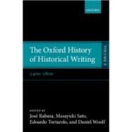 The Oxford History of Historical Writing Volume 3: 1400-1800 by Rabasa, Jose; Sato, Masayuki; Tortarolo, Edoardo; Woolf, Daniel, 9780198738008