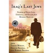 Iraq's Last Jews Stories of Daily Life, Upheaval, and Escape from Modern Babylon by Morad, Tamar; Shasha, Dennis; Shasha, Robert, 9780230618008