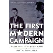 The First Modern Campaign Kennedy, Nixon, and the Election of 1960 by Donaldson, Gary A., 9780742548008