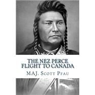 The Nez Perce Flight to Canada by Pfau, Scott E., 9781502938008