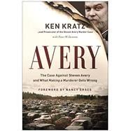 Avery The Case Against Steven Avery and What Making a Murderer Gets Wrong by Kratz, Ken; Wilkinson, Peter; Grace, Nancy, 9781944648008