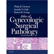 Atlas of Gynecologic Surgical Pathology by Clement, Philip B., M.D.; Stall, Jennifer N., M.D.; Young, Robert H., M.D., 9780323528009