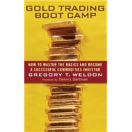 Gold Trading Boot Camp How to Master the Basics and Become a Successful Commodities Investor by Weldon, Gregory T.; Gartman, Dennis, 9780471728009