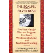 The Scalpel and the Silver Bear The First Navajo Woman Surgeon Combines Western Medicine and Traditional Healing by Alvord, Lori; Cohen Van Pelt, Elizabeth, 9780553378009