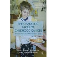The Changing Faces of Childhood Cancer Clinical and Cultural Visions since 1940 by Barnes Johnstone, Emm; Baines, Joanna, 9781403988010
