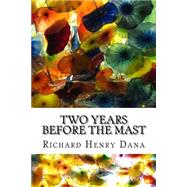 Two Years Before the Mast by Dana, Richard Henry, 9781508618010