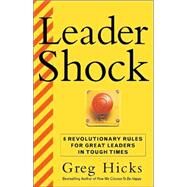 Leadershock... And How to Triumph over It : Eight Revolutionary Rules for Becoming a Powerful and Exhilarated Leader by Hicks, Greg, 9780071408011