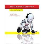 Developmental Robotics From Babies to Robots by Cangelosi, Angelo; Schlesinger, Matthew; Smith, Linda B., 9780262028011