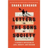 Letters to the Sons of Society A Father's Invitation to Love, Honesty, and Freedom by Senghor, Shaka, 9780593238011