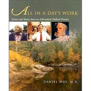 All in a Day's Work : Scenes and Stories from an Adirondack Medical Practice by Way, Daniel, 9780815608011