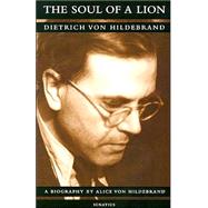 The Soul of a Lion The Life of Dietrich von Hildebrand by von Hildebrand, Dr. Alice, 9780898708011