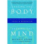 Freeing the Body, Freeing the Mind Writings on the Connections between Yoga and Buddhism by Stone, Michael; Thurman, Robert, 9781590308011