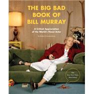 The Big Bad Book of Bill Murray A Critical Appreciation of the World's Finest Actor by SCHNAKENBERG, ROBERT, 9781594748011