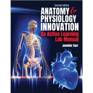 Anatomy and Physiology Innovation: An Active Learning Lab Manual by Jennifer Carr, 9798385148011