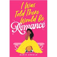 I Was Told There Would Be Romance by Arnold, Marie, 9780316568012