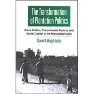 The Transformation of Plantation Politics: Black Politics, Concentrated Poverty, And Social Capital in the Mississippi Delta by Wright Austin, Sharon D., 9780791468012