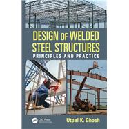 Design of Welded Steel Structures: Principles and Practice by Ghosh; Utpal K., 9781498708012
