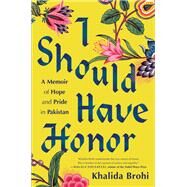 I Should Have Honor A Memoir of Hope and Pride in Pakistan by BROHI, KHALIDA, 9780399588013