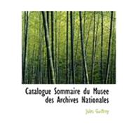 Catalogue Sommaire du Musace des Archives Nationales by Guiffrey, Jules, 9780559038013