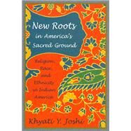 New Roots in America's Sacred Ground by Joshi, Khyati Y., 9780813538013