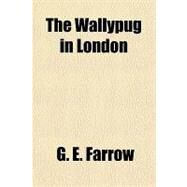 The Wallypug in London by Farrow, G. E., 9781153798013