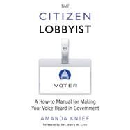 The Citizen Lobbyist A How-to Manual for Making Your Voice Heard in Government by Knief, Amanda; Lynn, Rev. Barry W., 9781939578013